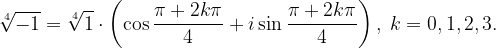 \dpi{120} \sqrt[4]{-1}=\sqrt[4]{1}\cdot \left ( \cos \frac{\pi +2k\pi }{4}+i\sin \frac{\pi +2k\pi }{4} \right ),\; k=0,1,2,3.